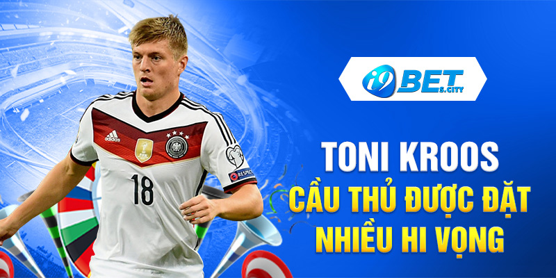 Toni Kroos - cầu thủ được nhiều người hâm mộ Đức đặt nhiều hi vọng